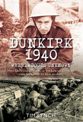 Dunkirk 1940 'Whereabouts Unknown' : How Untrained Troops of the Labour Division Were Sacrificed to Save an Army