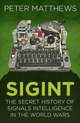 Sigint : The Secret History of Signals Intelligence in the World Wars