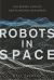 Robots in Space : The Secret Lives of Our Planetary Explorers