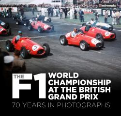 The F1 World Championship at the British Grand Prix : 70 Years in Photographs