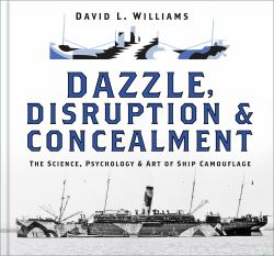 Dazzle, Disruption and Concealment : The Science, Psychology and Art of Ship Camouflage