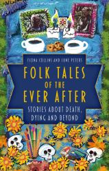 Folk Tales of the Ever After : Stories about Death, Dying and Beyond