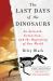 The Last Days of the Dinosaurs : An Asteroid, Extinction and the Beginning of Our World