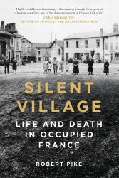 Silent Village : Life and Death in Occupied France