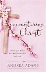 Encountering Christ : Stories of 12 Women Who Walked and Talked with Jesus