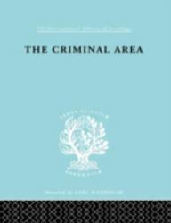 The Criminal Area : A Study in Social Ecology