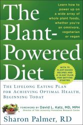 The Plant-Powered Diet : The Lifelong Eating Plan for Achieving Optimal Health, Beginning Today