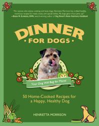 Dinner for Dogs : 50 Home-Cooked Recipes for a Happy, Healthy Dog