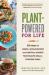 Plant-Powered for Life : 52 Weeks of Simple, Whole Recipes and Habits to Achieve Your Health Goals--Starting Today