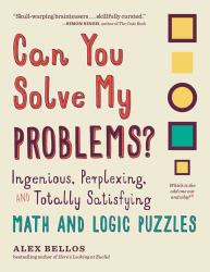 Can You Solve My Problems? : Ingenious, Perplexing, and Totally Satisfying Math and Logic Puzzles