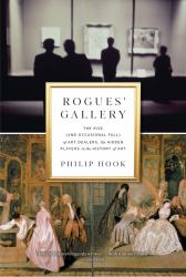 Rogues' Gallery : The Rise (and Occasional Fall) of Art Dealers, the Hidden Players in the History of Art