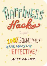 Happiness Hacks : 100% Scientific! Curiously Effective!