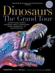 Dinosaurs : The Grand Tour: Everything Worth Knowing about Dinosaurs from Aardonyx to Zuniceratops