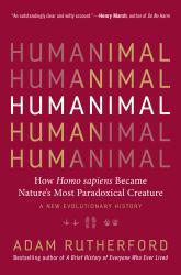 Humanimal : How Homo Sapiens Became Nature's Most Paradoxical Creature--A New Evolutionary History