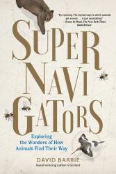 Supernavigators : Exploring the Wonders of How Animals Find Their Way