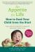 An Appetite for Life : How to Feed Your Child from the Start