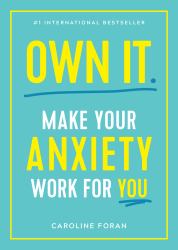 Own It : Make Your Anxiety Work for You