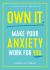 Own It : Make Your Anxiety Work for You