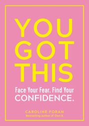 You Got This : Face Your Fear. Find Your Confidence