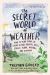 The Secret World of Weather : How to Read Signs in Every Cloud, Breeze, Hill, Street, Plant, Animal, and Dewdrop