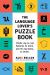 The Language Lover's Puzzle Book : A World Tour of Languages and Alphabets in 100 Amazing Puzzles