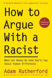 How to Argue with a Racist : What Our Genes Do (and Don't) Say about Human Difference