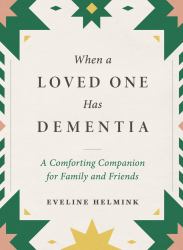 When a Loved One Has Dementia : A Comforting Companion for Family and Friends