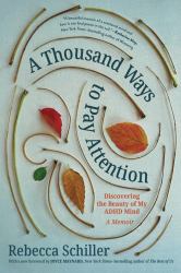 A Thousand Ways to Pay Attention : Discovering the Beauty of My ADHD Mind--A Memoir