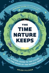 The Time Nature Keeps : A Visual Guide to the Cycles and Time Spans of the Natural World