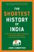 The Shortest History of India : From the World's Oldest Civilization to Its Largest Democracy--A Retelling for Our Times