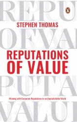 Reputations of Value : Winning with Corporate Reputations in an Unpredictable World