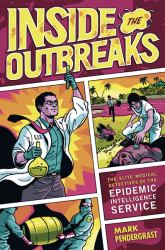 Inside the Outbreaks : The Elite Medical Detectives of the Epidemic Intelligence Service