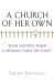 A Church of Her Own : What Happens When a Woman Takes the Pulpit