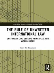 The Rule of Unwritten International Law : Customary Law, General Principles, and World Order