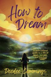 How to Dream : A Motivational Guide to a Life of Hope, Success and Freedom