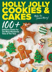 Holly Jolly Cookies and Cakes : 100+ Delicious Treats for the Most Wonderful Time of the Year