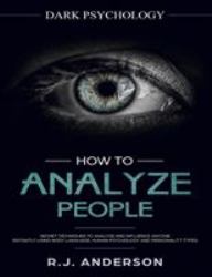 How to Analyze People : Dark Psychology Series 4 Manuscripts - How to Analyze People, Persuasion, NLP, and Manipulation