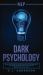 Nlp : Dark Psychology - Secret Methods of Neuro Linguistic Programming to Master Influence over Anyone and Getting What You Want