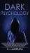 Dark Psychology : Master the Advanced Secrets of Psychological Warfare, Covert Persuasion, Dark NLP, Stealth Mind Control, Dark Cognitive Behavioral Therapy, Maximum Manipulation, and Human Psychology