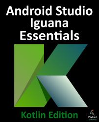 Android Studio Iguana Essentials - Kotlin Edition : Developing Android Apps Using Android Studio 2023.2.1 and Kotlin