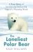 The Loneliest Polar Bear : A True Story of Survival and Peril on the Edge of a Warming World