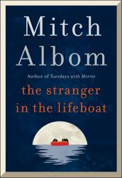 The Stranger in the Lifeboat : The Uplifting New Novel from the Bestselling Author of Tuesdays with Morrie