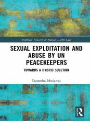 Sexual Exploitation and Abuse by un Peacekeepers : Towards a Hybrid Solution