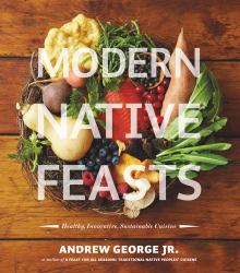 Modern Native Feasts : Healthy, Innovative, Sustainable Cuisine