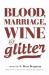 Blood, Marriage, Wine, & Glitter