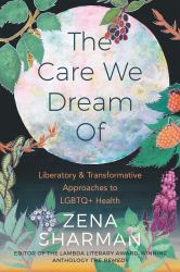 The Care We Dream Of : Liberatory and Transformative Approaches to LGBTQ+ Health