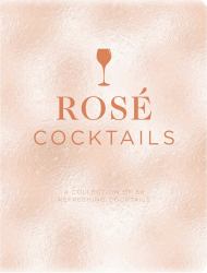 Rose Cocktails : A Collection of Classic and Modern Rose Cocktails