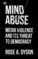 Mind Abuse : Media Violence and Its Threat to Democracy