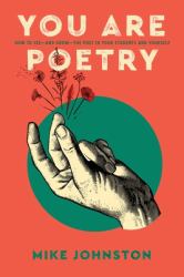 You Are Poetry : How to See-And Grow-the Poet in Your Students and Yourself