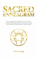 Sacred Enneagram : The Enneagram Secret Bible. How to Use This Ancient and Powerful System to Achieve Personal and Collective Transformation in Today's World